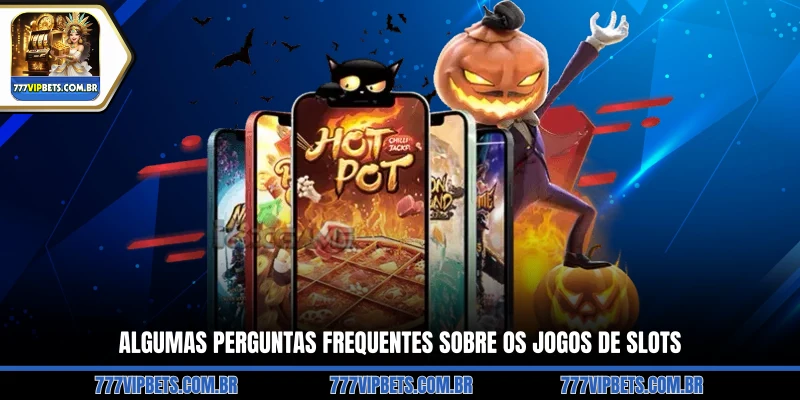 Algumas perguntas frequentes sobre os jogos de slots
