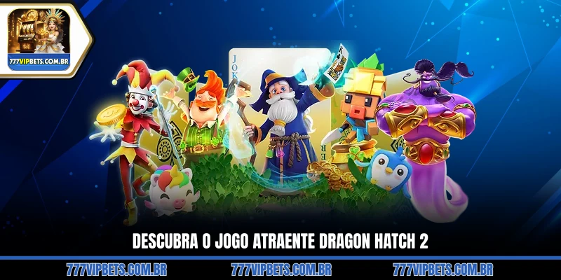 Descubra o Jogo Atraente Dragon Hatch 2