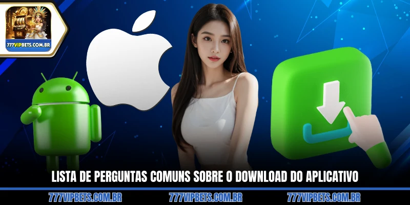 Lista de Perguntas Comuns sobre o Download do Aplicativo