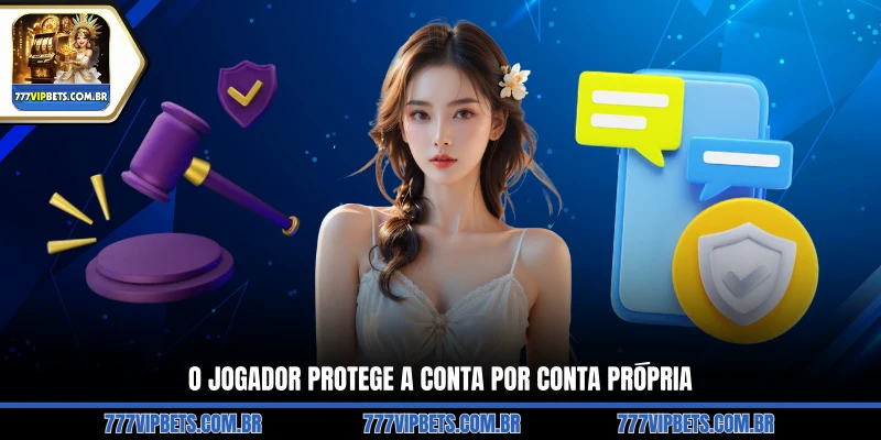 O Jogador Protege a Conta por Conta Própria