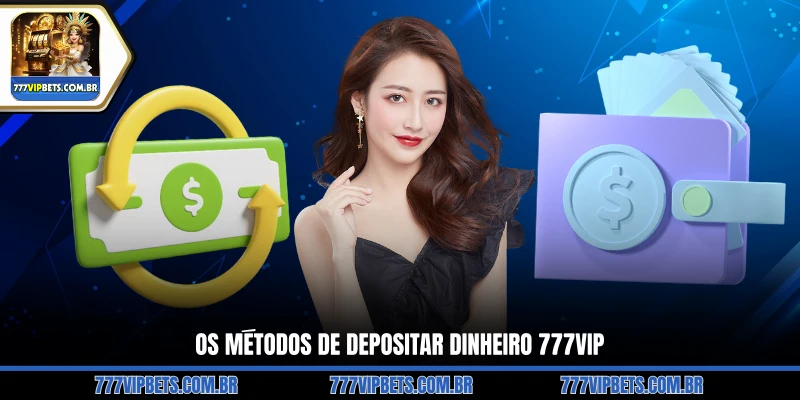 Os Métodos de Depositar Dinheiro 777VIP