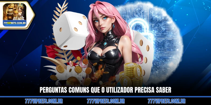Perguntas Comuns Que o Utilizador Precisa Saber