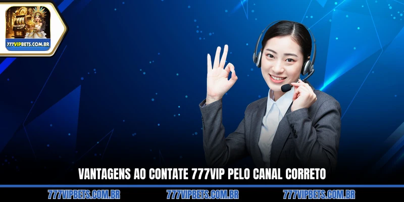 Vantagens ao Contate 777VIP pelo Canal Correto
